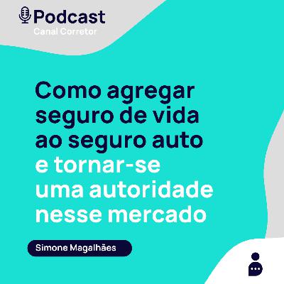 #39 SIMONE MAGALHÃES: Como agregar seguro de vida no auto e tornar-se uma autoridade nesse mercado