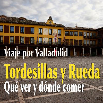 Episode 11: Tordesillas y Rueda, viaje por Valladolid