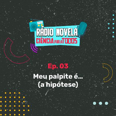 Ep03- Meu palpite é... (a hipótese) Ep03- Meu palpite é... (a hipótese)