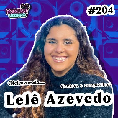 LELE AZEVEDO - Podcast Vizinho #204