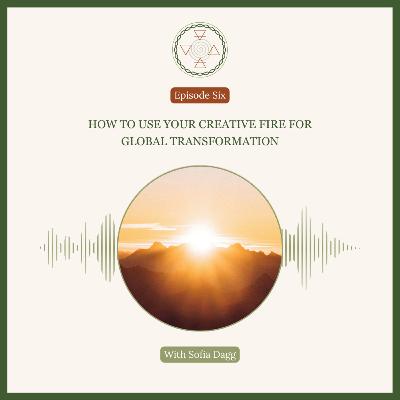 How to Use Your Creative Fire for Global Transformation How to Use Your Creative Fire for Global Transformation