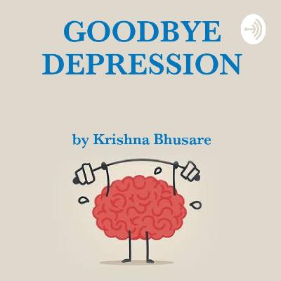 Episode 01 goodbye depression hindi podcast by Krishna Bhusare Episode 01 goodbye depression hindi podcast by Krishna Bhusare