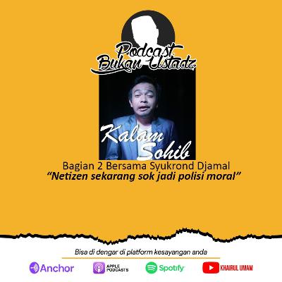 #KalamSohib Bag 2 bersama @Syukrondjamal "Netizen sekarang tuh sok jadi polisi moral" #KalamSohib Bag 2 bersama @Syukrondjamal "Netizen sekarang tuh sok jadi polisi moral"
