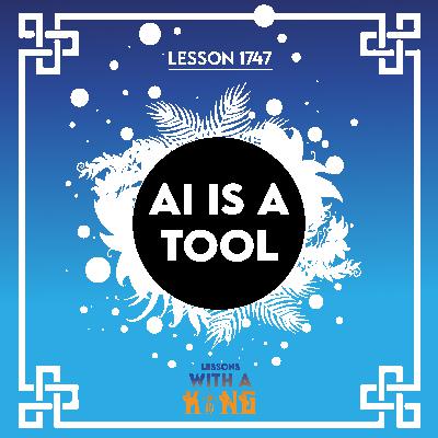 Lesson 1747: AI Is A Tool Lesson 1747: AI Is A Tool
