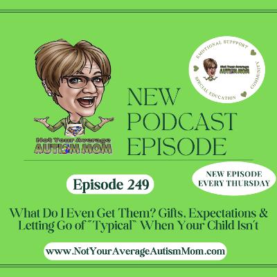 249. “What Do I Even Get Them? Gifts, Expectations, and Letting Go of ‘Typical’ When Your Child Isn’t”