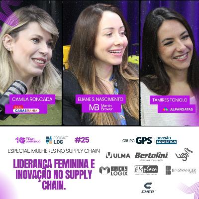 PODCAST LOG #25 | ESPECIAL MULHERES NO SUPPLY CHAIN: Liderança Feminina e Inovação no Supply Chain.