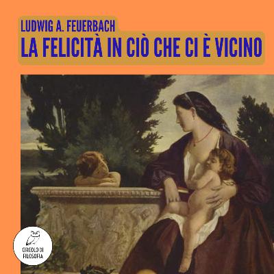 Feuerbach: la felicità in ciò che ci è vicino | Prof. G. Mormino
