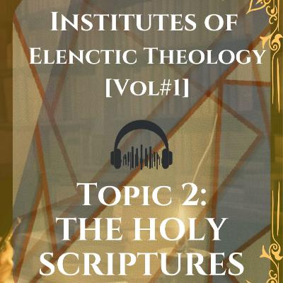 [EP#2] THE HOLY SCRIPTURES - Francis Turretin's Elenctic Theology For Dummies Podcast
