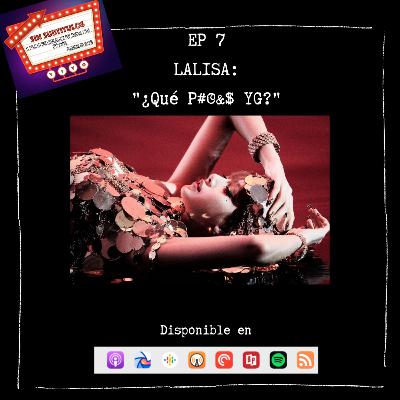 E3-E7: LALISA: ¿Qué P#@&$ YG?