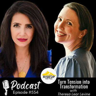 #554 Turn Tension into Transformation | Rise Up For You Podcast Guest Theresa Lear Levine