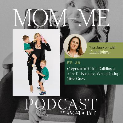38. Ellen Haines | Corporate to Calm: Building a Mindful Business While Raising Little Ones