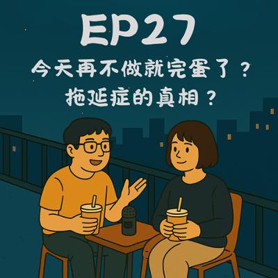 EP27-今天再不做就完蛋了?——拖延症的真相|今天講到哪? EP27-今天再不做就完蛋了?——拖延症的真相|今天講到哪?