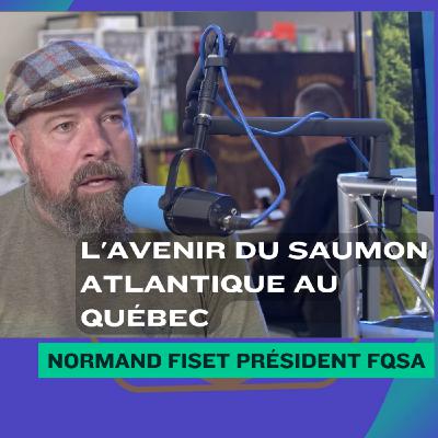 L'avenir du Saumon Atlantique au Québec : Entrevue exclusive avec Norman Fiset (FQSA)