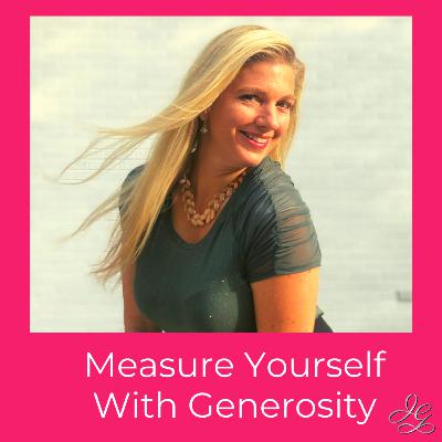 Measure Yourself With Generosity