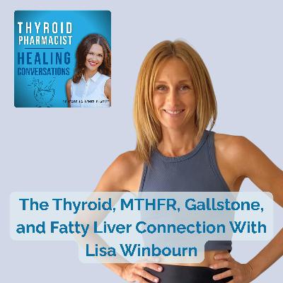 56: The Thyroid, MTHFR, Gallstone, and Fatty Liver Connection With Lisa Winbourn