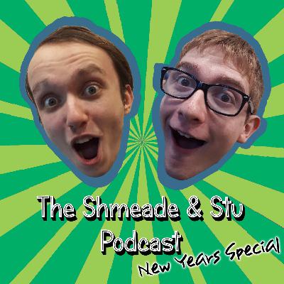 Shmeade & Stu Podcast Ep8: New Years Special