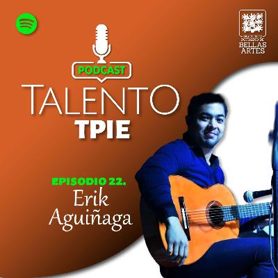 Ep. 22 - Talento TPIE - Erik Aguiñaga Ep. 22 - Talento TPIE - Erik Aguiñaga