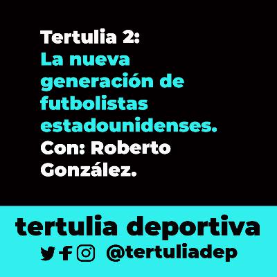 Tertulia #2: La nueva generación de futbolistas estadounidenses