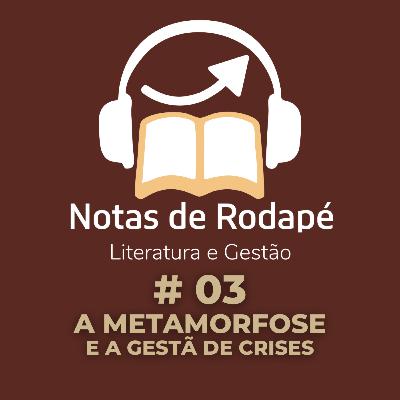#03 - A Metamorfose, e a gestão de crises (publicado novamente) #03 - A Metamorfose, e a gestão de crises (publicado novamente)