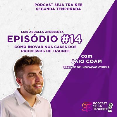 EP 14 - COMO INOVAR NOS CASES DOS PROCESSOS DE TRAINEE com CAIO COAM (TRAINEE CYRELA)