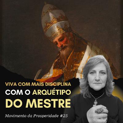 ARQUÉTIPO DO MESTRE: DESENVOLVA A DISCIPLINA NECESSÁRIA PARA PROSPERAR | Movimento da Prosperidade #25 | Dra. Mabel Cristina Dias