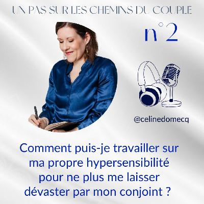 Éclairage 2 - Comment puis-je travailler sur ma propre hypersensibilité pour ne plus me laisser dévaster par mon conjoint ?