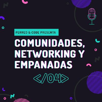 Episodio 04 - Comunidades, Networking y empanadas.