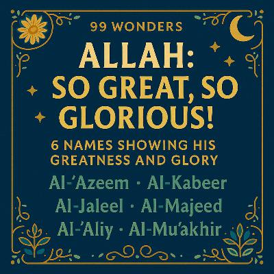 Allah: So Great, So Glorious! 6 Names Showing His Greatness and Glory | Ep 18