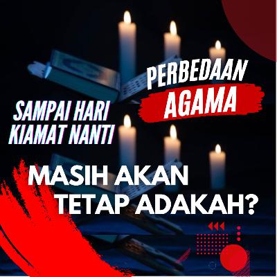 #100 Apakah Sampai Hari Kiamat Nantinya Perbedaan Agama Ini Akan Tetap Ada?