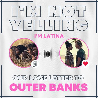 I'm Not Yelling, I'm Latina Podcast Episode 2 - Our Outer Banks Love Letter