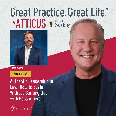 135: Authentic Leadership in Law: How to Scale Without Burning Out with Ross Albers