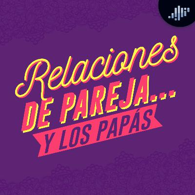 Relaciones de pareja... ¡Y los papás! | A calzón quita'o