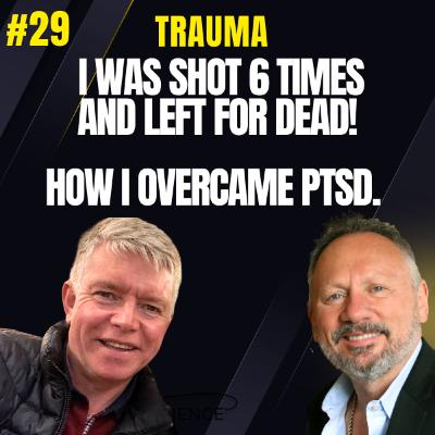 29 Episode - Living in a World of Danger - Shot Six Times, Left For Dead, and How I Overcame PTSD