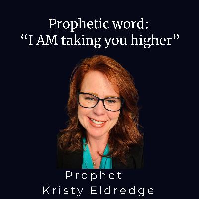Prophetic Word: I AM taking you higher”