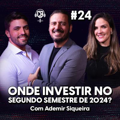 Onde investir no segundo semestre de 2024? Com Ademir Siqueira.