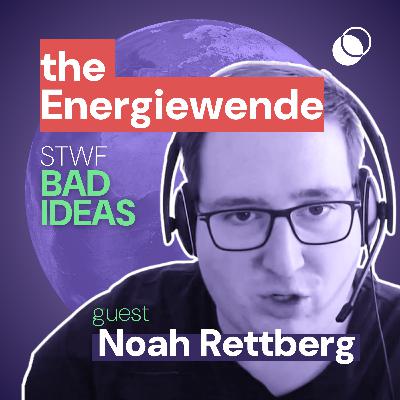 Bad Idea #13 "The Energiewende" with Noah Rettberg