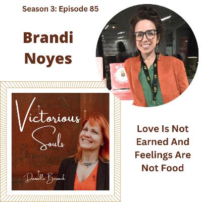 Brandi Noyes - Love Is Not Earned And Feelings Are Not Food (S3:Ep85)