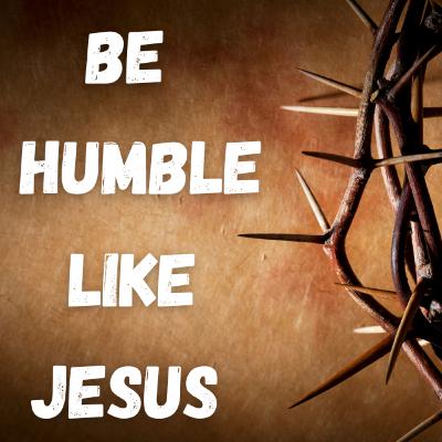 Be Humble Like Jesus