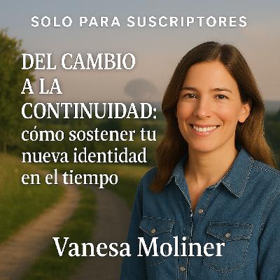 Del cambio a la continuidad: cómo sostener tu nueva identidad en el tiempo - Episodio exclusivo para mecenas
