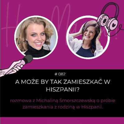 #082 - A może by tak zamieszkać w Hiszpanii? - rozmowa z Michaliną Smorszczewską