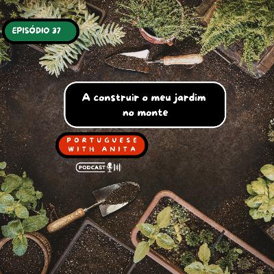 #37: A construir o meu jardim no monte