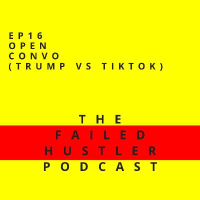 Episode 16 - Open Convo (Trump vs TikTok)