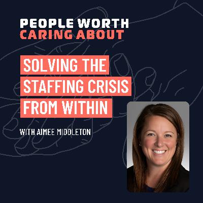 Solving the Staffing Crisis From Within with Aimee Middleton of Good Samaritan