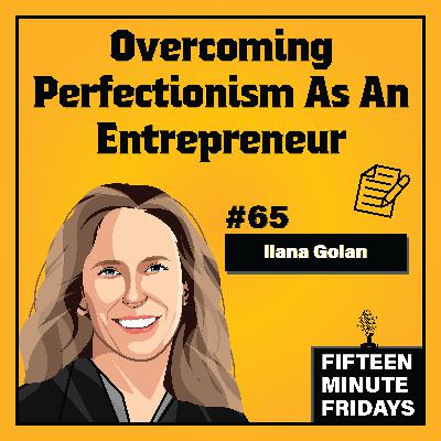 Overcoming Perfectionism As An Entrepreneur w/ Ilana Golan of Leap Academy (FMF #65)
