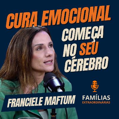 #05 Cuidar da mente é um ato de amor: Franciele Maftum fala sobre saúde mental, neurociência e hábitos simples que transformam famílias. Podcast Famílias Extraordinárias T01
