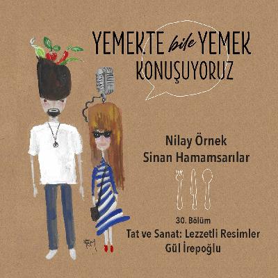 30. Bölüm - Tat ve Sanat: Lezzetli Resimler - Gül İrepoğlu