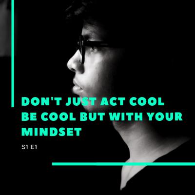Don't try to act cool. Be cool but with your mindset. (Part-1)