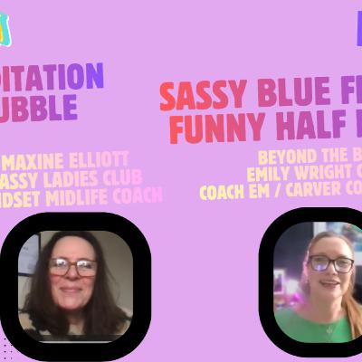 Sassy Blue Friday Funny Half Hour - Maxi Elliott & Em Wright - Mediation Bubble session / Our World discourse.