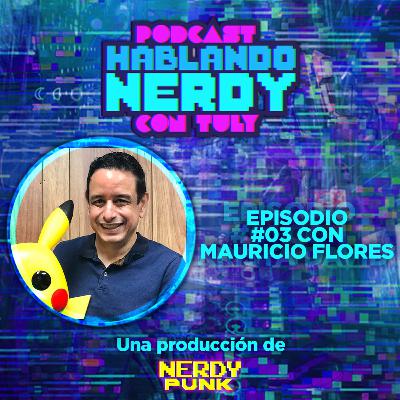 Hablando Nerdy con Mauricio Flores