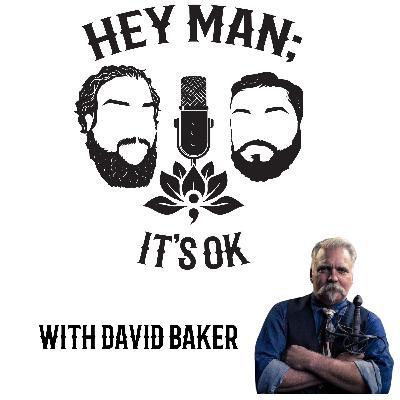 Hey Man; It's Ok Episode 304 - Forging Resilience: David Baker on Men's Mental Health and Creative Expression